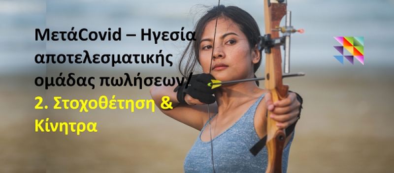 Στοχοθέτηση & Κίνητρα / Μετά Covid – Ηγεσία μιας αποτελεσματικής ομάδας πωλήσεων